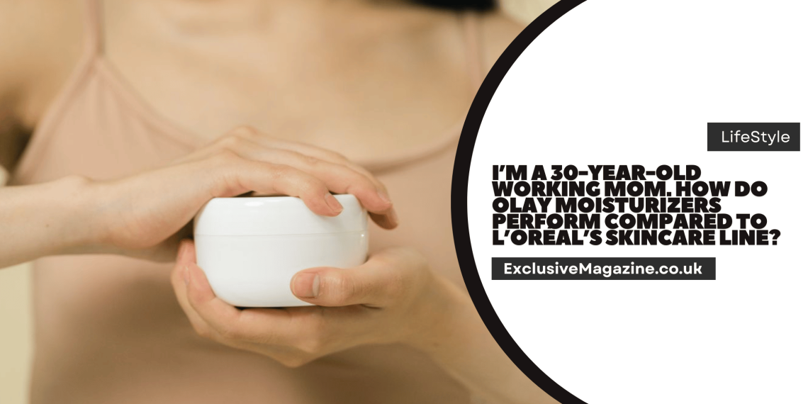 I’m a 30-Year-Old Working Mom. How Do Olay Moisturizers Perform Compared to L’Oréal’s Skincare Line?