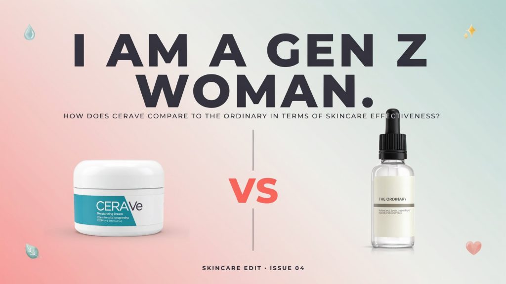 I Am a GenZ Woman. How Does CeraVe Compare to The Ordinary in Terms of Skincare Effectiveness?