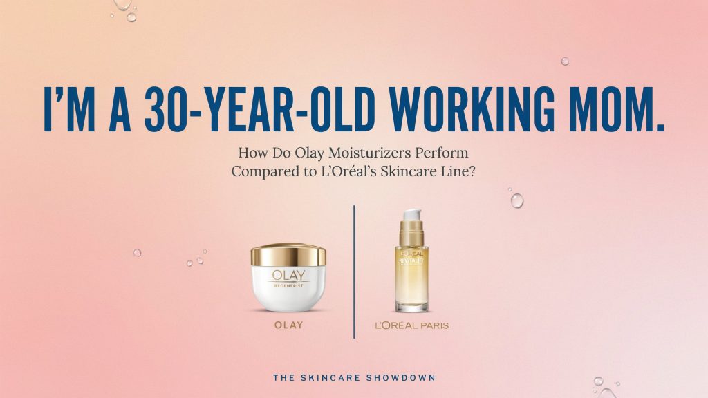 I’m a 30-Year-Old Working Mom. How Do Olay Moisturizers Perform Compared to L’Oréal’s Skincare Line?