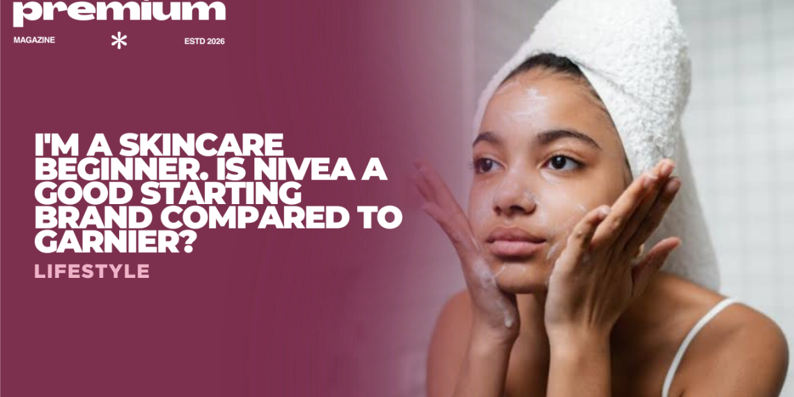 I'm a Skincare Beginner. Is Nivea a Good Starting Brand Compared to Garnier?